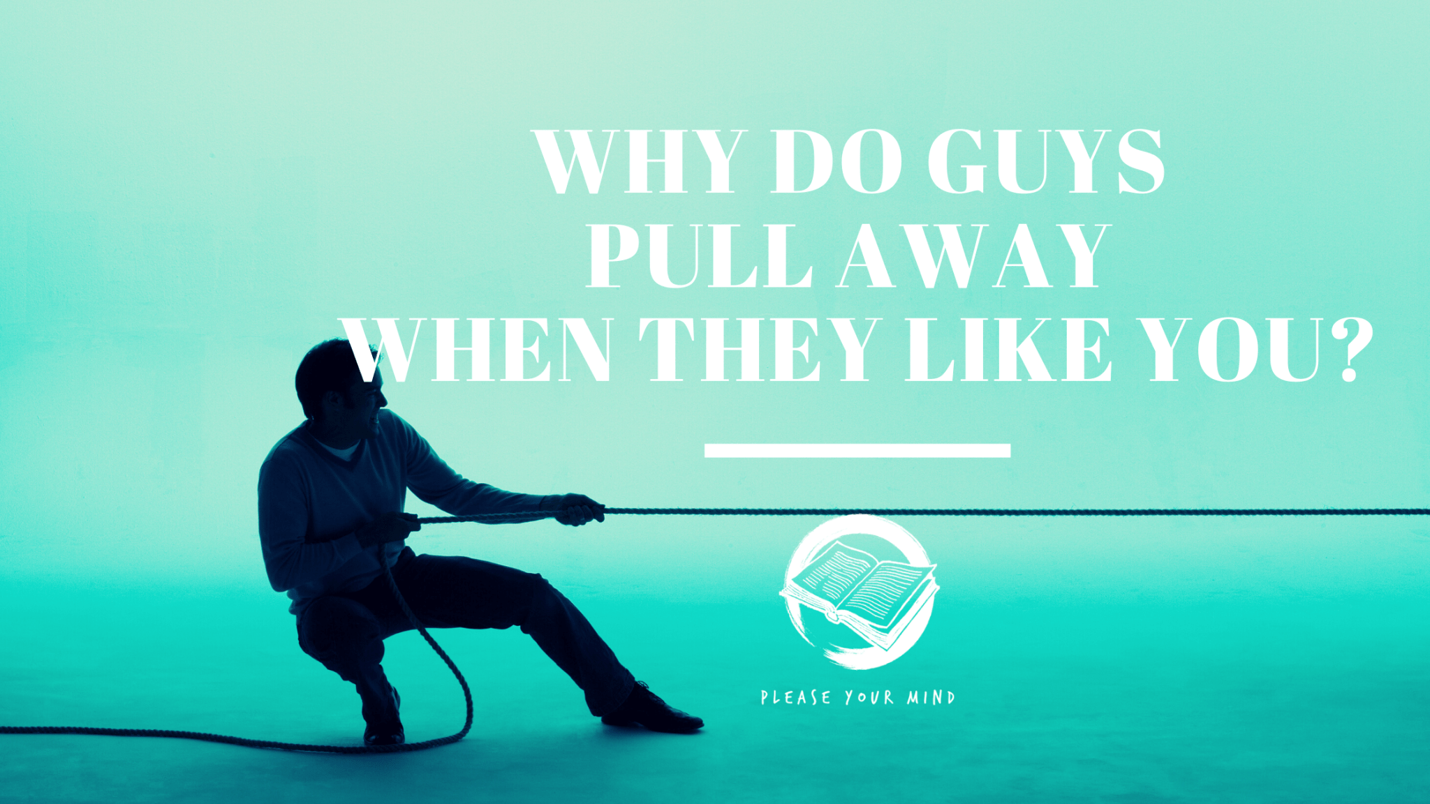 why-do-guys-pull-away-when-they-like-you-please-your-mind