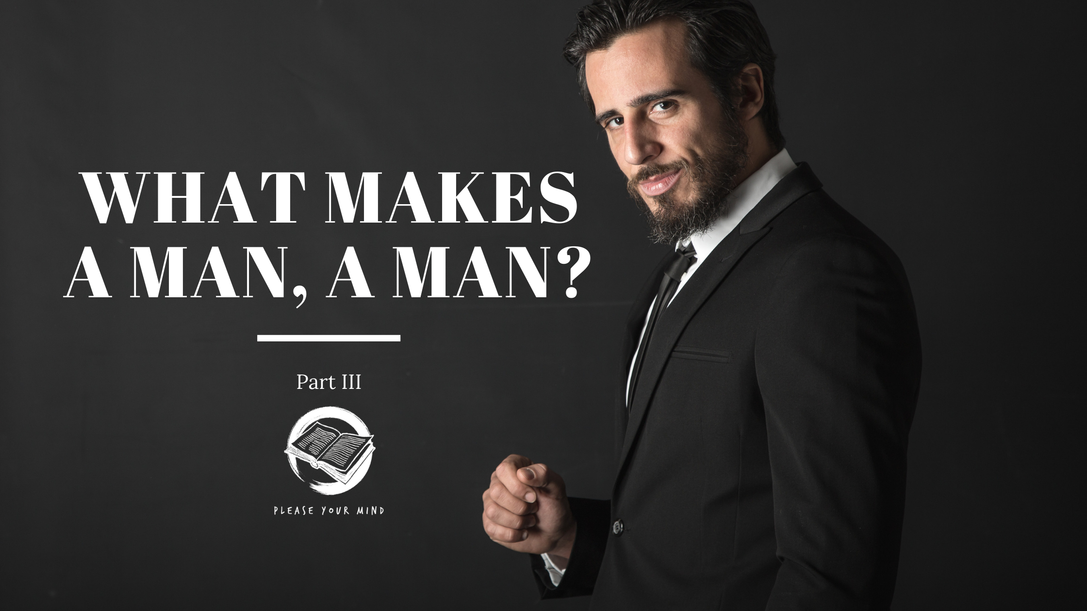 what-makes-a-man-a-man-part-iii-please-your-mind