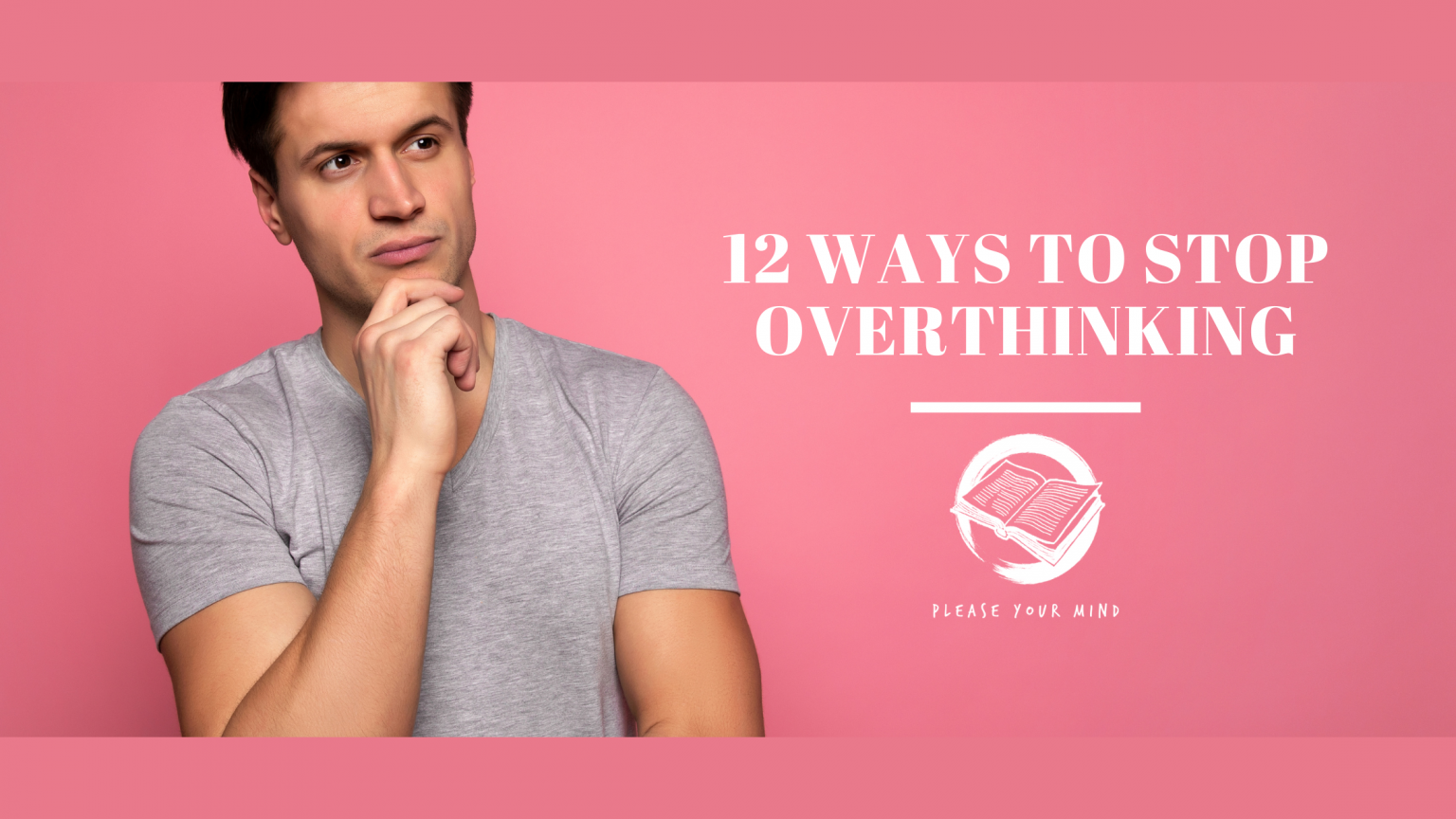 12 Ways To Stop Overthinking Please Your Mind 