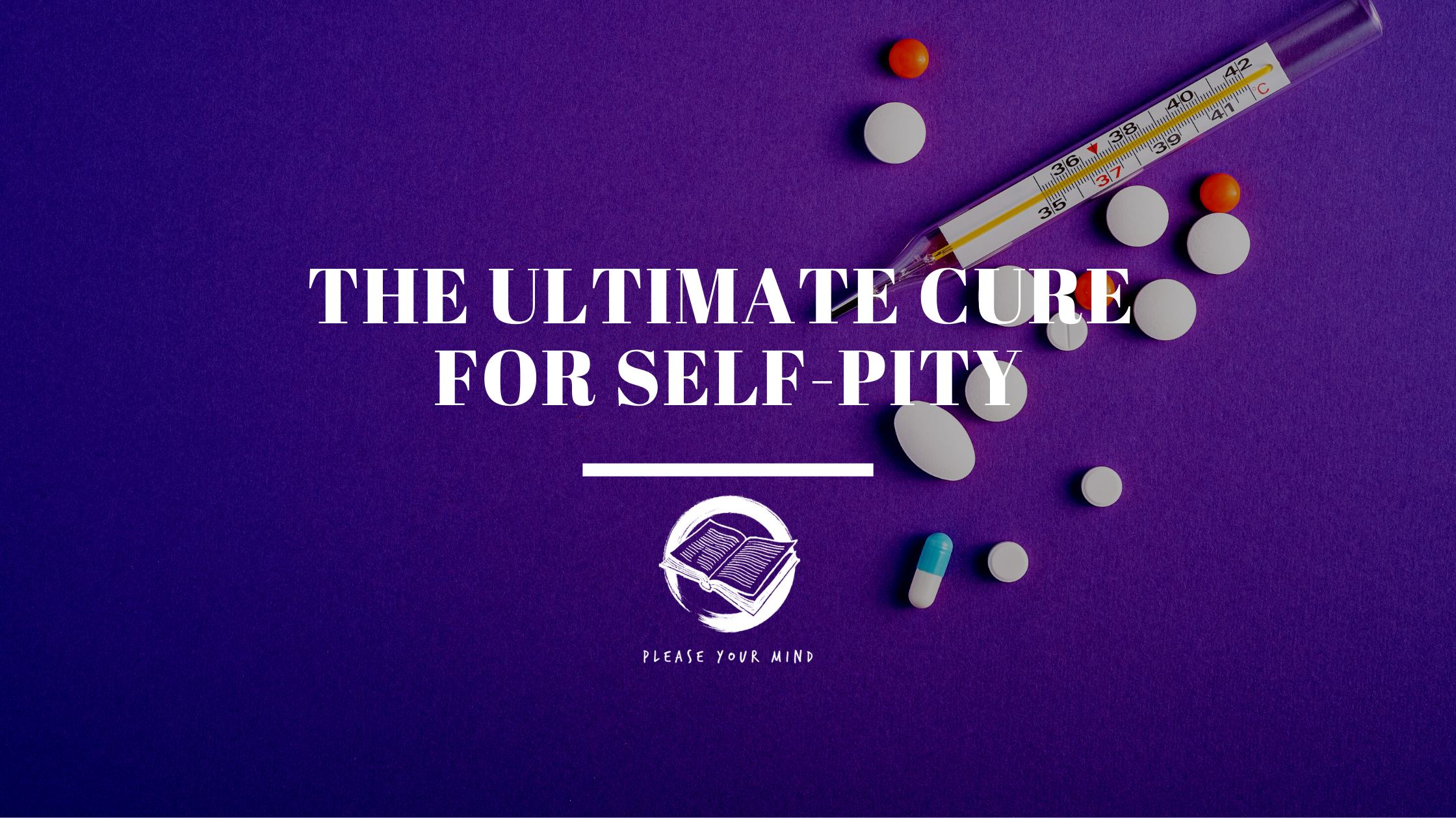 the ulitmate cure for self-pity